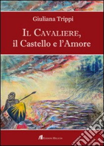 Il Cavaliere, il castello e l'amore libro di Trippi Giuliana