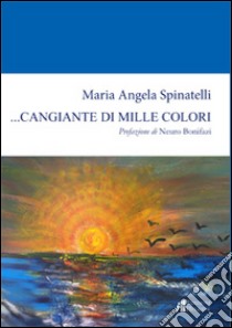 ... Cangiante di mille colori libro di Spinatelli M. Angela