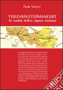 Yerevan/Stepanakert. Ai confini dell'ex impero sovietico libro di Vettori Paolo