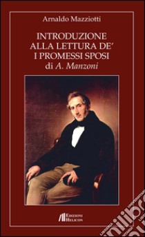 Introduzione alla lettura de' «I Promessi Sposi» di A. Manzoni libro di Mazziotti Arnaldo