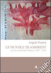 Le nuvole di Amhrest. Poesie di Emily Dickinson 1987-2012 libro di Donna Angela