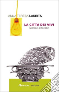 La città dei vivi. Teatro letterario libro di Laurita Anna Teresa