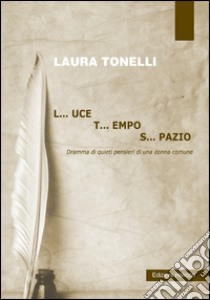 Luce tempo spazio libro di Tonelli Laura