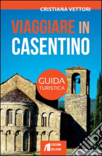 Viaggiare in Casentino. Guida turistica libro di Vettori Cristiana