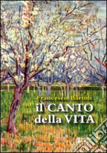 Il canto della vita libro di Bartoli Francesco