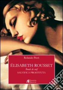 Élisabeth Rousset. Boule de suif. Salvifica prostituta libro di Perri Rolando