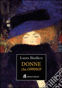 Donne che conosco libro di Basilico Laura