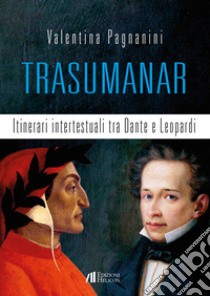 Trasumanar. Itinerari intertestuali tra Dante e Leopardi libro di Pagnanini Valentina