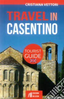 Travel in Casentino. Tourist guide libro di Vettori Cristiana