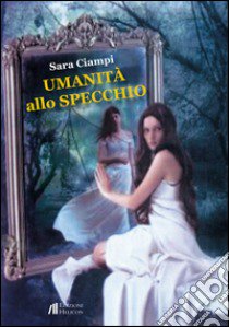 Umanità allo specchio libro di Ciampi Sara