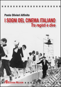 I sogni del cinema italiano. Tra registri e dive libro di Olivieri Alfinito Paola