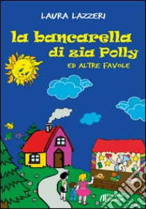 La bancarella di zia Polly ed altre favole. Ediz. illustrata libro di Lazzeri Laura