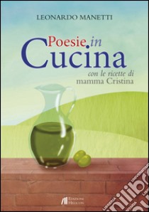 Poesie in cucina. Con le ricette di mamma Cristiana libro di Manetti Leonardo