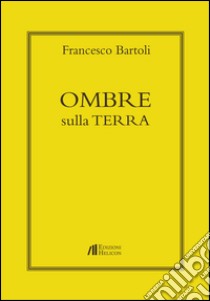 Ombre sulla terra libro di Bartoli Francesco