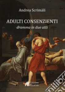 Adulti consenzienti. Dramma in due atti libro di Scrimàli Andrea