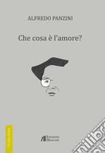 Che cosa è l'amore? libro di Panzini Alfredo; Pellegrini A. (cur.); Rossi M. (cur.)