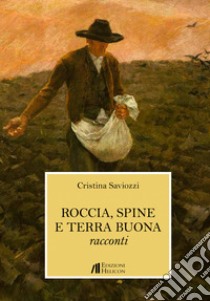 Roccia, spine e terra buona libro di Saviozzi Cristina