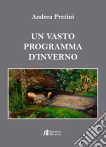 Un vasto programma d'inverno libro di Pretini Andrea