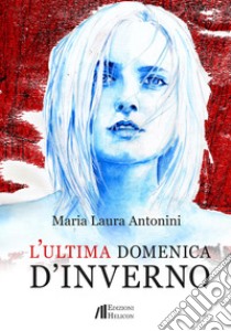 L'ultima domenica d'inverno libro di Antonini Maria Laura