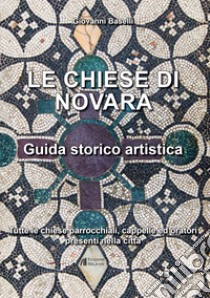 Le Chiese di Novara. Guida storico artistica. Tutte le chiese parrocchiali, cappelle ed oratori presenti nella città libro di Baselli Giovanni