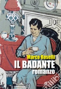 Il badante libro di Roselli Marco