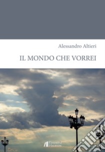 Il mondo che vorrei libro di Altieri Alessandro