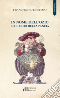 In nome dell'ozio ed elogio della pancia libro di D'Episcopo Francesco