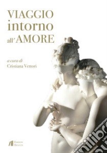 Viaggio intorno all'amore libro di Vettori C. (cur.)