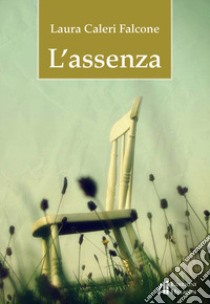 L'assenza libro di Caleri Falcone Laura