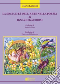 La socialità dell'arte nella poesia di Ignazio Gaudiosi libro di Landolfi Mario