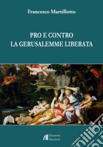 Pro e contro La Gerusalemme liberata libro di Martillotto Francesco