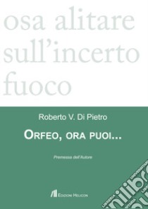 Orfeo, ora puoi... libro di Di Pietro Roberto V.