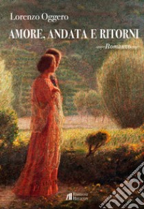 Amore, andata e ritorni libro di Oggero Lorenzo