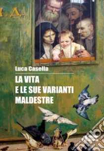 La vita e le sue varianti maldestre libro di Casella Luca