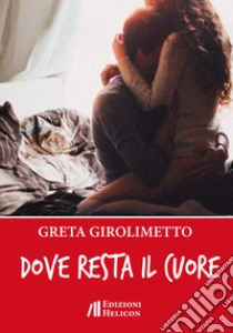 Dove resta il cuore libro di Girolimetto Greta