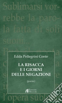 La risacca e i giorni delle negazioni. Poesie libro di Pellegrini Conte Edda