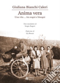 Anima vera. Una vita... tra sogni e bisogni libro di Bianchi Caleri Giuliana