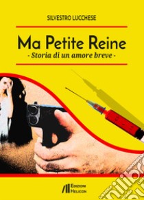 Ma Petite Reine. Storia di un amore breve libro di Lucchese Silvestro