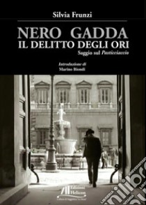 Nero Gadda. Il delitto degli ori. Saggio sul «Pasticciaccio» libro di Frunzi Silvia