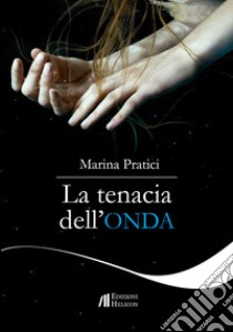 La tenacia dell'onda libro di Pratici Marina