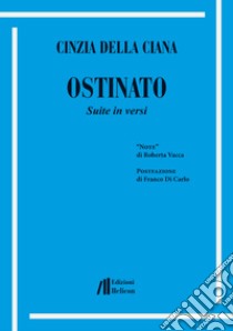 Ostinato. Suite in versi libro di Della Ciana Cinzia