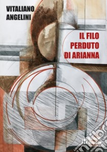 Il filo perduto di Arianna libro di Angelini Vitaliano