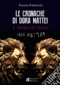 Le cronache di Dora Mattei. I leoni di Kari libro di Fabiani Paola