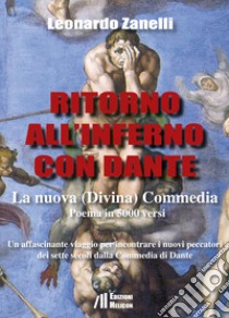 Ritorno all'Inferno con Dante. La nuova (Divina) Commedia. Un affascinante viaggio per incontrare i nuovi peccatori dei sette secoli dalla Commedia di Dante libro di Zanelli Leonardo