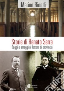 Storie di Renato Serra. Saggi e omaggi al lettore di provincia libro di Biondi Marino