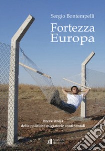 Fortezza Europa. Breve storia delle politiche migratorie continentali libro di Bontempelli Sergio