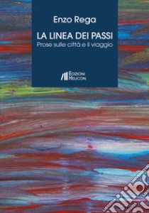 La linea dei passi. Prose sulle città e il viaggio libro di Rega Enzo