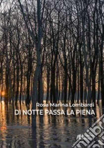 Di notte passa la piena libro di Lombardi Rosa Marina