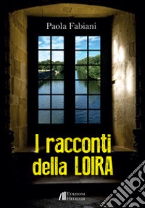 I racconti della Loira libro di Fabiani Paola