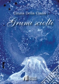 Grumi sciolti libro di Della Ciana Cinzia